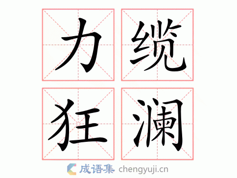 拼音:lì lǎn kuáng lán 繁体:力缆狂澜 结构: 五笔: 近义词